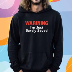 Warning I'm Just Barely Saved T-Shirt