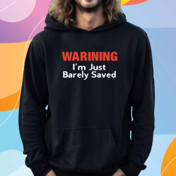 Warning I'm Just Barely Saved T-Shirt