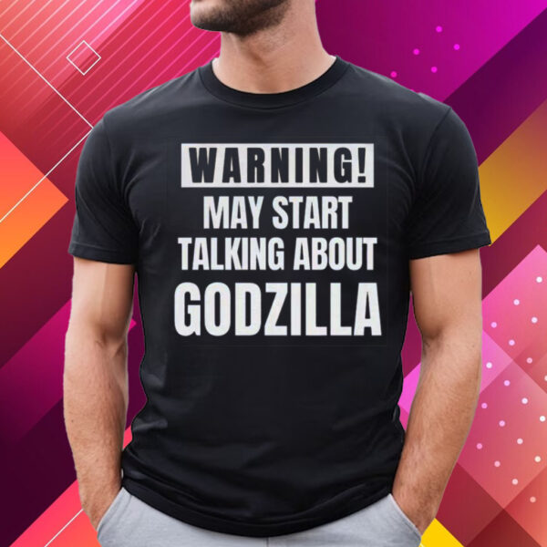 Warning May Start Talking About Godzilla T-Shirt