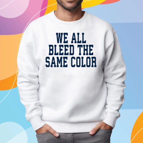 We All Bleed The Same Color T-Shirt Sweatshirt