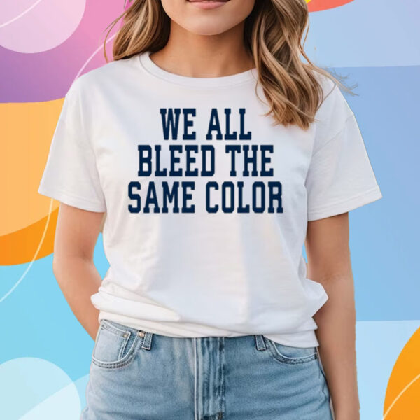 We All Bleed The Same Color T-Shirts