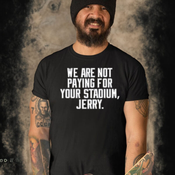 We Are Not Paying For Your Stadium Jerry T-Shirt