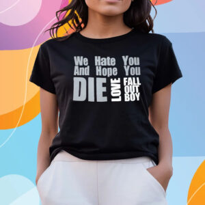 We Hate You And Hope You Die Love Fall Out Boy T-Shirts