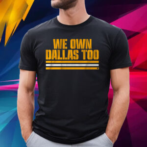 We Own Dallas Too T-Shirt