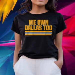 We Own Dallas Too T-Shirts