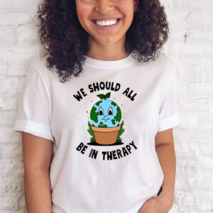 We Should All Be In Therapy T-Shirts