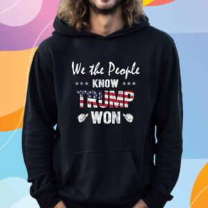 We The People Know Trump Won Shirt