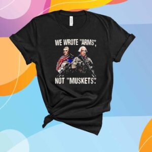 We Wrote Arms Not Muskets Usa T-Shirt