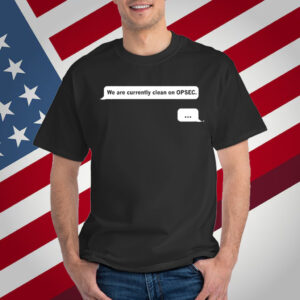 We are currently clean on OPSEC T-Shirt