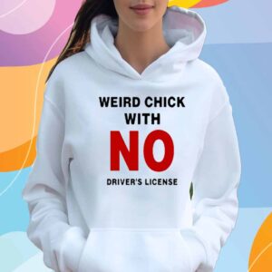 Weird Chick With No Driver's License T-Shirt