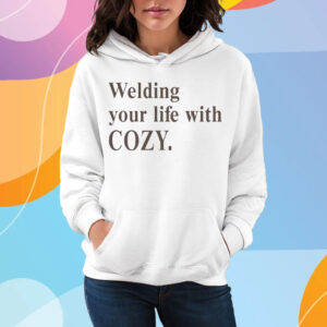 Welding Your Life With Cozy T-Shirt Hoodie