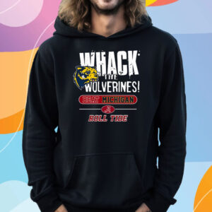 Whack The Wolverines Beat Michigan Roll Tide Alabama Crimson Tide T-Shirt Hoodie