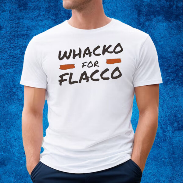 Whacko For Flacco Cleveland Browns Joe Flacco T-Shirt