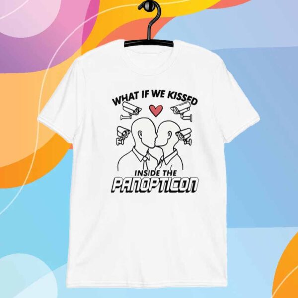 What If We Kissed Inside The Panopticon Shirt