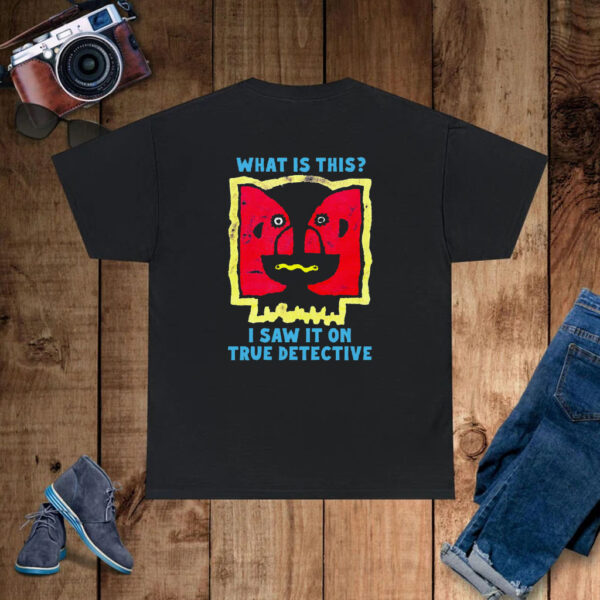 What Is This I Saw It On True Detective T-Shirt