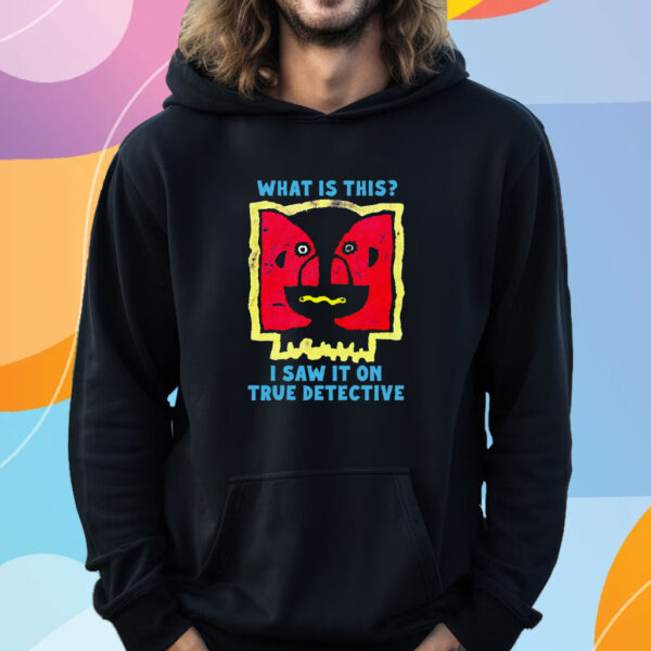 What Is This I Saw It On True Detective T-Shirt Hoodie