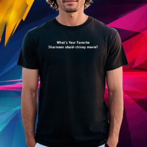 What’s Your Favotite Sharmeen Obaid Chinoy Movie T Shirt