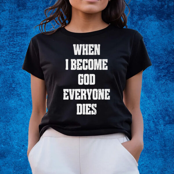 When I Become God Everyone Dies T-Shirts