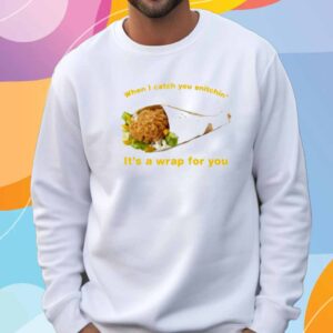 When I Catch You Snitchin’ It’s A Wrap For You T-Shirt