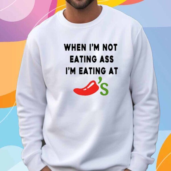 When I'm Not Eating Ass I'm Eating At Chili's T-Shirt