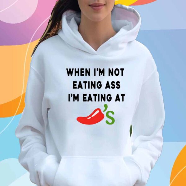 When I'm Not Eating Ass I'm Eating At Chili's T-Shirt