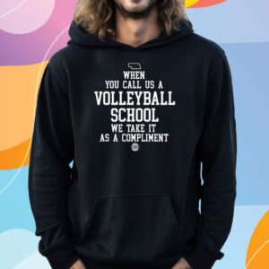 When You Call Us A Volleyball School We Take It As A Compliment T-Shirt Hoodie