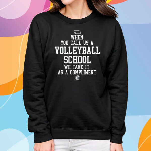 When You Call Us A Volleyball School We Take It As A Compliment T-Shirt Sweatshirt