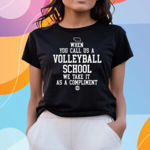 When You Call Us A Volleyball School We Take It As A Compliment T-Shirts