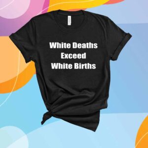 White Deaths Exceed White Births T-Shirt