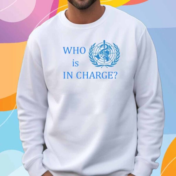 Who Is In Charge World Health Shirt