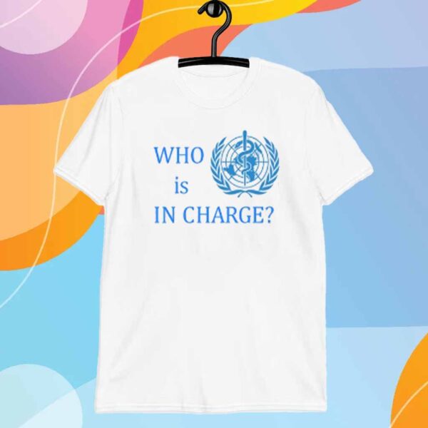 Who Is In Charge World Health Shirt