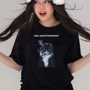 Who Need Frontshots Cat T-Shirts