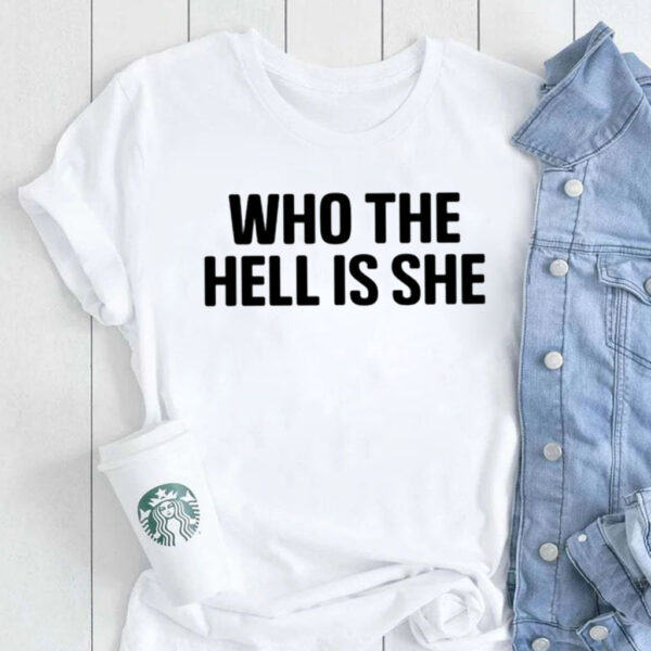 Who The Hell Is She T-Shirt