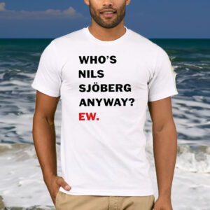 Who’s Nils Sjoberg Anyway Ew T Shirt