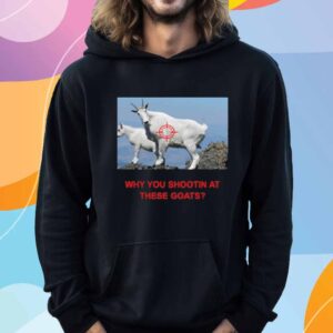 Why You Shootin' At These Goats Shirt