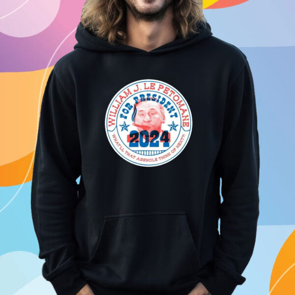 William J Le Petomane For President 2024 What’ll That Asshole Think Of Next T-Shirt Hoodie