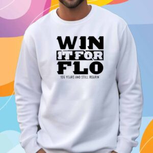 Win It For Flo 106 Years And Still Roarin T-Shirt