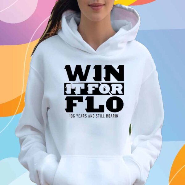 Win It For Flo 106 Years And Still Roarin T-Shirt