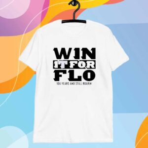 Win It For Flo 106 Years And Still Roarin T-Shirt