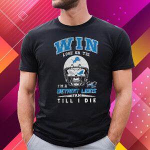 Win Lose Or Tie I’m A Detroit Lions Fan Till I Die T-Shirt