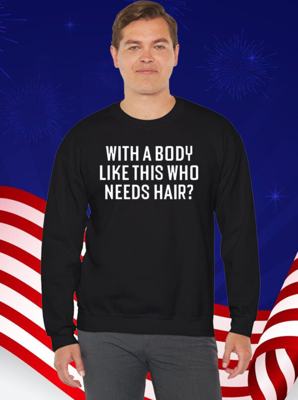 With A Body Like This Who Needs Hair T-Shirt