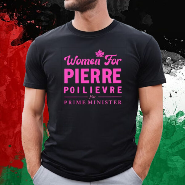 Women For Pierre Poilievre For Prime Minister T-Shirt