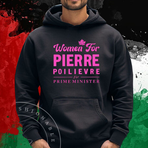 Women For Pierre Poilievre For Prime Minister T-Shirt Hoodie