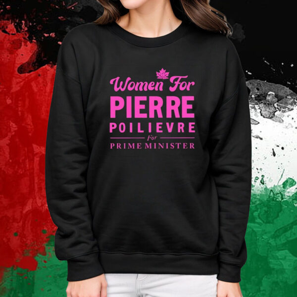 Women For Pierre Poilievre For Prime Minister T-Shirt Sweatshirt