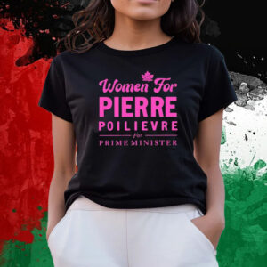 Women For Pierre Poilievre For Prime Minister T-Shirts