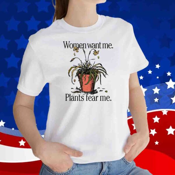 Women Want Me Plants Fear Me T-Shirt