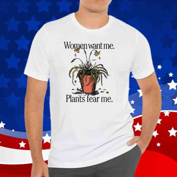 Women Want Me Plants Fear Me T-Shirt