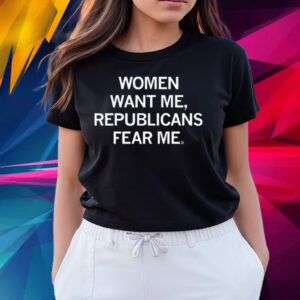 Women Want Me, Republicans Fear Me T-Shirts