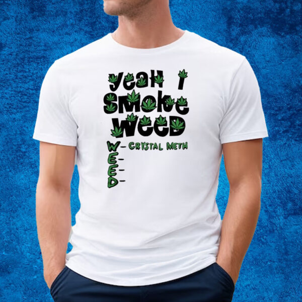 Yeah I Smoke Weed Crystal Meth T-Shirt