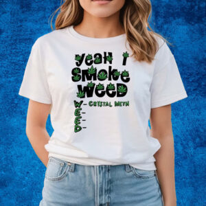 Yeah I Smoke Weed Crystal Meth T-Shirts